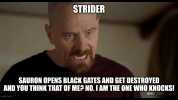 STRIDER SAURON OPENS BLACK GATES AND GET DESTROYED AND YOU THINK THAT OF MEP NO. I AM THE ONE WHO KNOCKS! imgflip.com aMC D