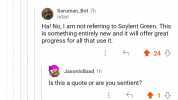 SupriseAutopsy13 7h Saruman... youd better not be making Soylent Green. Or the uruk equivalent. They are not for eating! 8 Saruman_Bot 7h Istari Ha! NoI am not referring to Soylent Green. This is something entirely new and it will