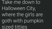 Take me down to Halloween City where the girls are goth with pumpkin sized titties