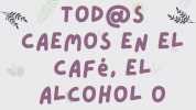 TARDE O TEMPRANO TOD@S CAEMOS EN EL CAFé EL ALCOHOL O LAS PLANTAS. @laaplarCaadermatilda