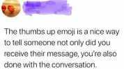 The thumbs up emoji is a nice way to tell someone not only did you receive their message youre also done with the conversation.