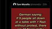 Tim Pool @Timcast - 8h TIMCAST wow i didnt expect Tom Morello to Come out as a fascist kinda sucks Tom Morello @tmorello 20h German saying If9 people sit down at a table with 1 Nazi without protest there are 10 Nazis at the table.