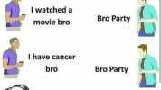 Today is my Bro Party birthday I watcheda Bro Party movie bro T have cancer bro Bro Party RLIP lam dead 1 am dead Bro Party Name Those Friends