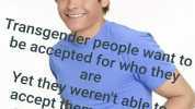 Transgender people want to be accepted for who they Yet they werent able tó accept themselves for whotjey were. are