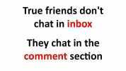 True friends dont chat in inbox They chat in the comment section /Sarcasmlol