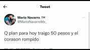 Tweet Mario Navarro TM @MarioNavarroMx Q plan para hoy traigo 50 pesos y el corason rompidoD