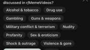 we do a little trolling What mature themes are posted about or discussed in r/MemeVideos X Alcohol & tobacco Drug use Gambling Guns & Weapons Military conflict & terrorism Nudity Profanity Sex & eroticism Shock& outrage Violence &