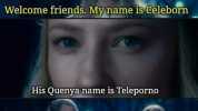 Welcome friends. My name is Celeborn His Quenya name is Teleporno Seriously stop telling everyone. No.