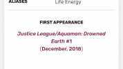 WER OFTHE LIF THE OCEAN ITSELF WE auie B WAG KEY AWA GOpsA A THOS ON MUST. OFFICIAL NAME Life Force ALIASES Life Energy FIRST APPEARANCE Justice League/Aquaman Drowned Earth # 1 (December 2018) Others like you also viewed UT IT DO