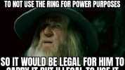 WHY DIDNT GANDALF JUST SIGN A CONTRACT TO NOT USE THE RING. FOR POWER PURPOSES SO IT WOULD BE LEGAL FOR HIM TO CARRY IT BUT ILLEGAL TO USE IT