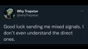 Why Trapstar @whyTrapstar Good luck sending me mixed signals I dont even understand the direct ones.