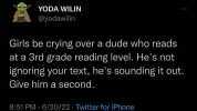 YODA WILIN @yodawilin Girls be crying over a dude who reads at a 3rd grade reading level. Hes not ignoring your text hes sounding it out. Give hima second. 851 PM 6/20/22 Twitter for iPhone