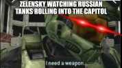 ZELENSKY WATCHING RUSSIAN TANKS ROLLING INTO THE CAPITOL need a weapon imgflip.com