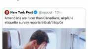 Zidan Lianciel @Zidan_Lianciel Get fucked Canada. You have nothing now. New York Post @nypost 10h Americans are nicer than Canadians airplane etiquette survey reports trib.al/tr6qv0e