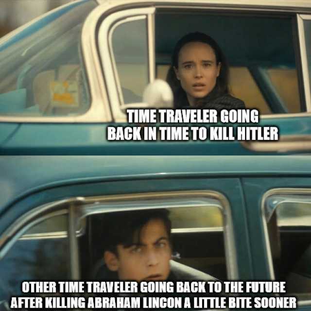 TIME TRAVELER GOING BACK IN TIME TO KILL HITLER OTHER TIME TRAVELER GOING BACK TO THE FUTURE AFTER KILLING ABRAHAM LINGON A LITTLE BITE SOONER