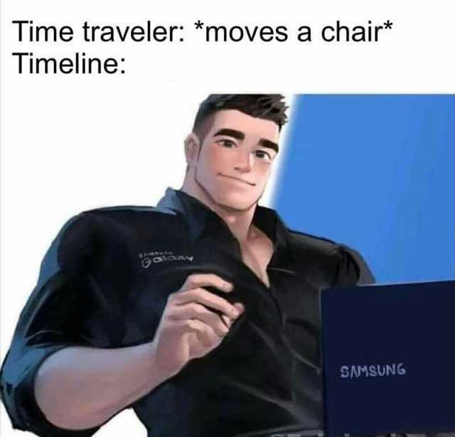 Time traveler *moves a chair* Timeline SAMSUNG