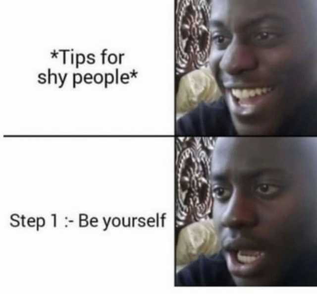 Tips for shy people* Step 1-Be yourself