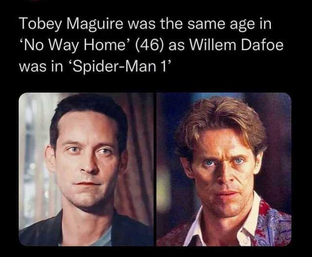 Tobey Maguire was the same age in No Way Home (46) as Willem Dafoe was in Spider-Man 1