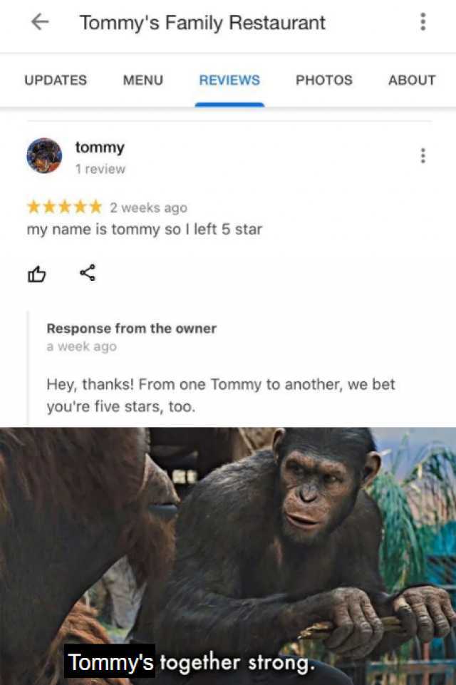 Tommys Family Restaurant UPDATES MENU REVIEWS РHOTOS ABOUT tommy 1 review ***** 2 weeks ago my name is tommy so I left 5 star Response from the owner a week ago Hey thanks! From one Tommy to another we bet youre five stars too. T