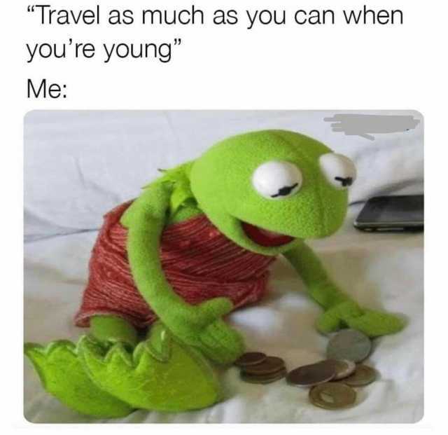 Travel as much as you can when youre young Me