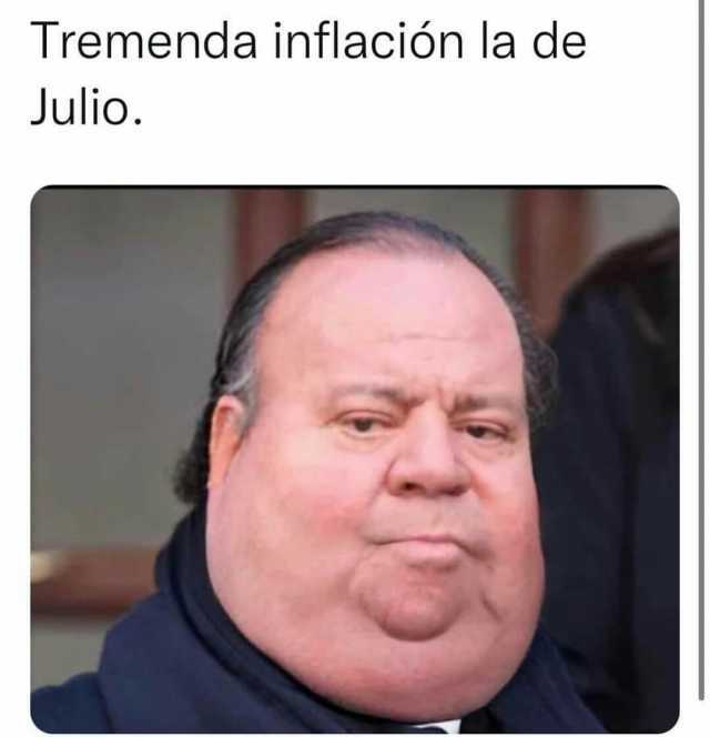 Tremenda inflación la de Julio.
