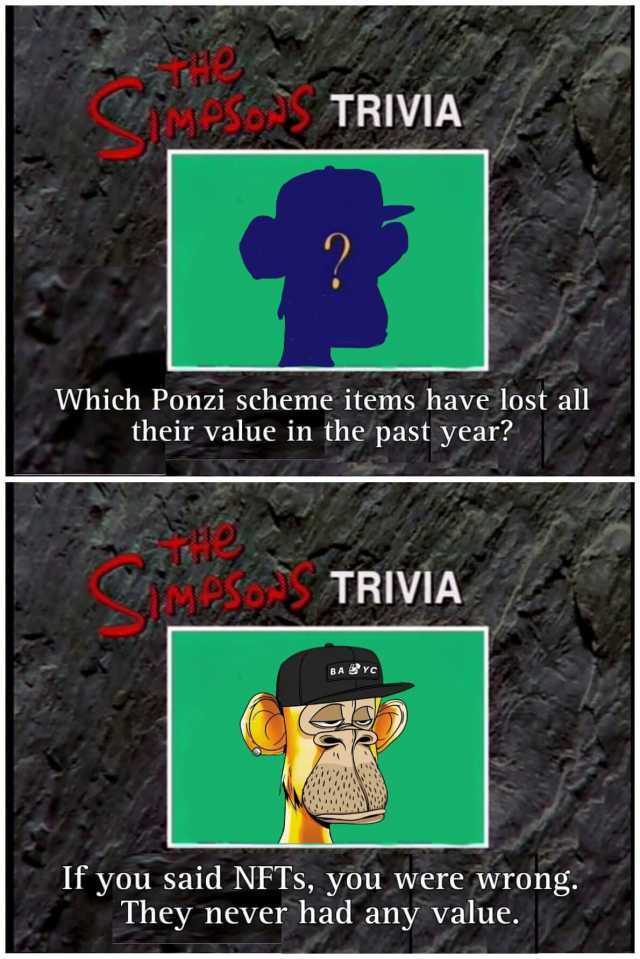TRIVIA Which Ponzi scheme items have lost all their value in the past year TRIVIA BA YC If you said NFTs you were wrong. They never had any value.