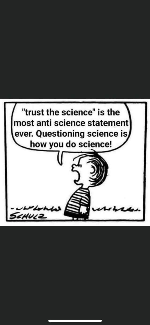 trust the science is the most anti science statement ever. Questioning science is how you do science! wwa