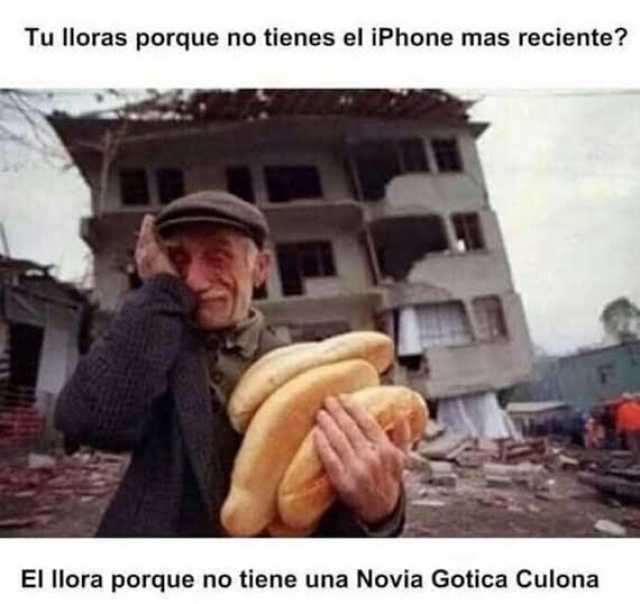 Tu lloras porque no tienes el iPhone mas reciente El llora porque no tiene una Novia Gotica Culona