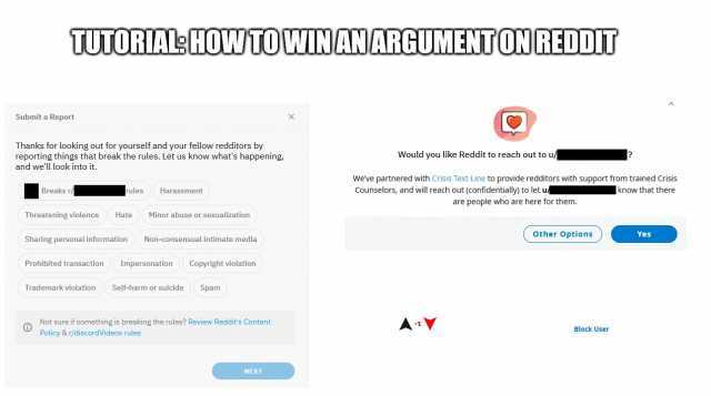 TUTORIALHOWTOWINANARGUMENTON REDDIT Submit a Report Thanks for looking out for yourself and your fellow redditors by reporting things that break the rules. Let us know whats happening and wel look into it. Breaks I Threatening vio