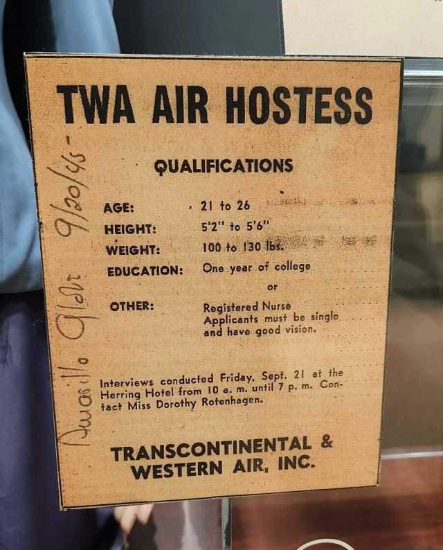TWA AIR HOSTESS QUALIFICATIONS AGE 21 to 26 HEIGHT 52 to 56 WELGHT 100 to 130 bs EDUCATION One year of college or OTHER Registered Nurse Applicants must be single and have good vision Interviews conducted Friday Sept. 21 at the He