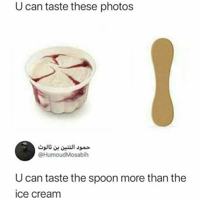 U can taste these photos @HumoudMosabih U can taste the spoon more than the ice cream