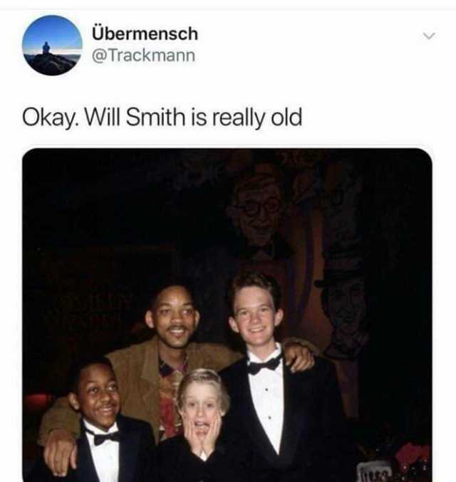 Ubermensch @Trackmann Okay. Will Smith is really old