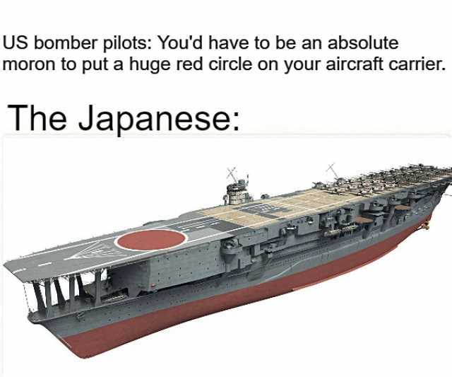 US bomber pilots Youd have to be an absolute moron to put a huge red circle on your aircraft carrier. The Japanese