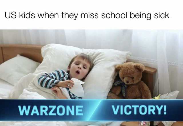 US kids when they miss school being sick WARZONE VICTORY!