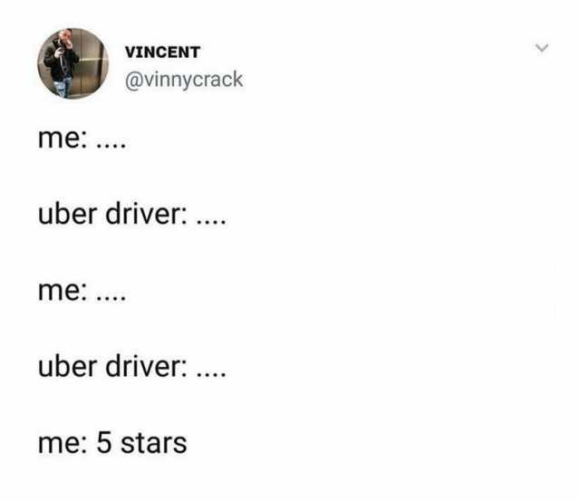 VINCENT @vinnycrack me. uber driver... me uber driver ... me 5 stars