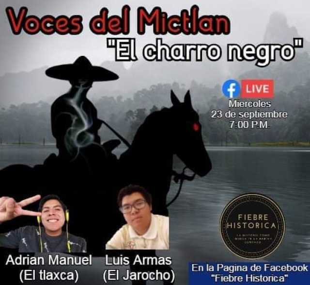 Voces del Mictlan El charro negro f LIVE Miercoles 23 de septiembre 700 PM. FIEBRE HISTORICA Adrian Manuel Luis Armas (El tlaxca) (El Jarocho) En la Pagina de Facebook Fiebre Historica 