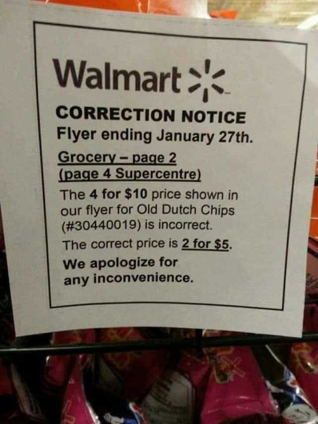 Walmart  CORRECTION NOTICE Flyer ending January 27th. Grocery- page 2 (page 4 Supercentre) The 4 for $10 price shown in our flyer for Old Dutch Chips (#30440019) is incorrect. The correct price is 2 for $5. We apologize for any in