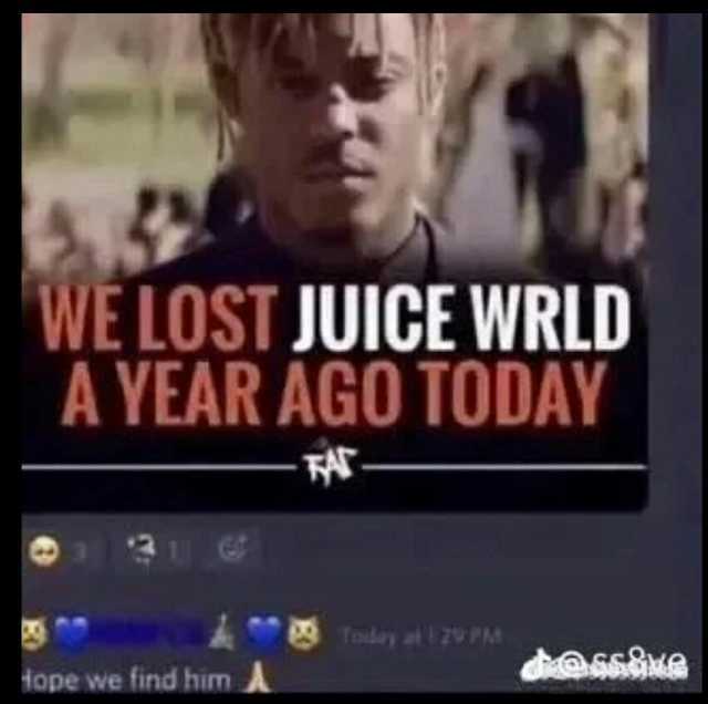 WE LOST JUICE WRLD A YEAR AGO TODAY 3 Tedey al l20 PM iope we find him A