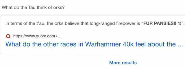 What do the Tau think of orks In terms of the tau the orks believe that long-ranged firepower is FUR PANSIES!! 1!. Q https//www.quora.com What do the other races in Warhammer 40k feel about the... More results