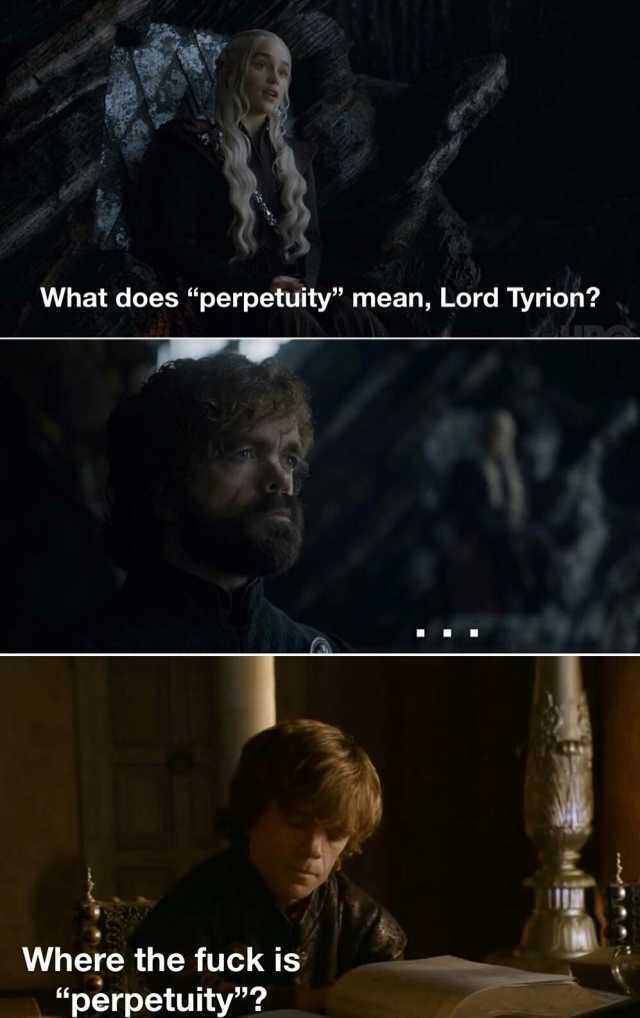 What does perpetuity mean Lord Tyrion Where the fuck iss perpetuity