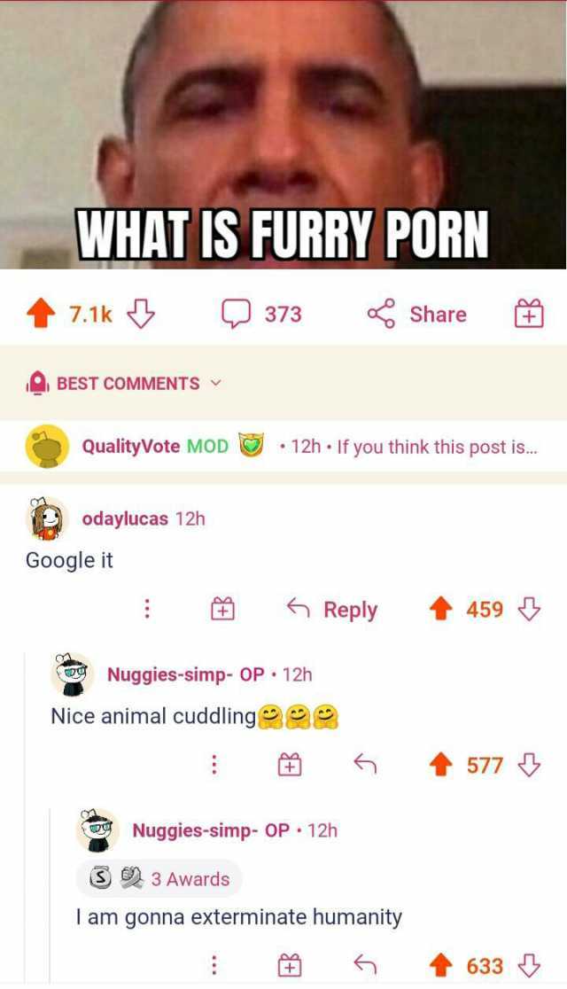 WHAT IS FURRY PORN 7.1k 373 Share BEST COMMENTS QualityVote MOD 12h If you think this post is... odaylucas 12h Google it Reply 459 Nuggies-simp- OP 12h Nice animal cuddlingee 577 Nuggies-simp- OP 12h 3 Awards I am gonna exterminat