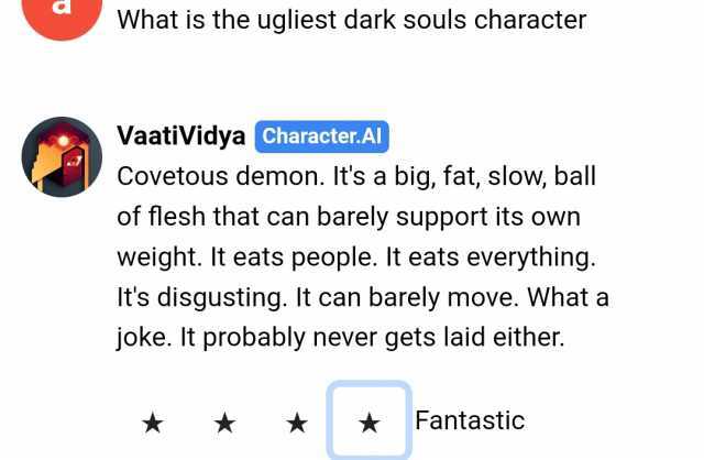 What is the ugliest dark souls character VaatiVidya Character.Al Covetous demon. Its a big fat slow ball of flesh that can barely support its own weight. It eats people. It eats everything. Its disgusting. It can barely move. What