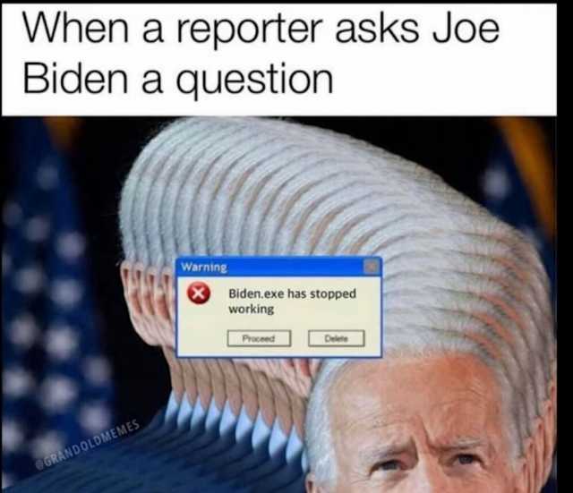When a reporter asks Joe Biden a question eGRANDOLDMEMES Warning Biden.exe has stopped working Proceed Delete