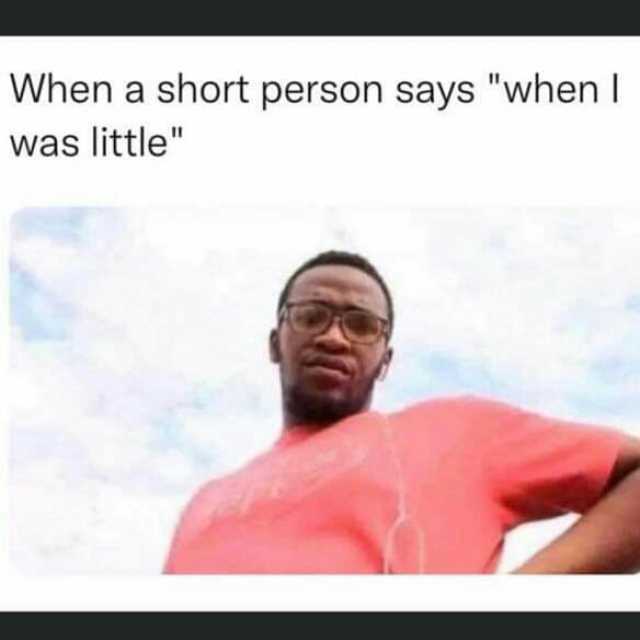 When a short person says when I was little