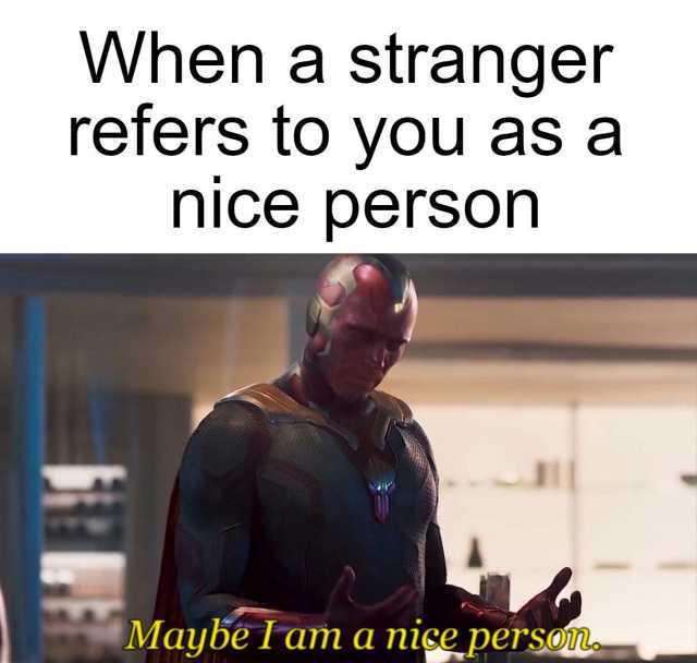 When a stranger refers to you as a nice person Maybe Iam a nise persm