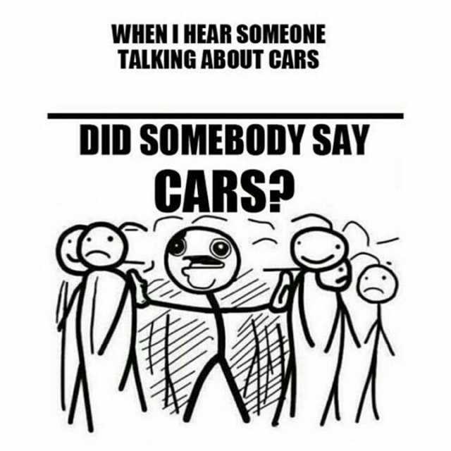 WHEN I HEAR SOMEONE TALKING ABOUT CARS DID SOMEBODY SAY CARSP