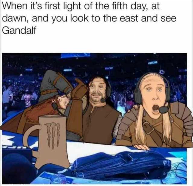 When its first light of the fifth day at dawn and you look to the east and see Gandalf