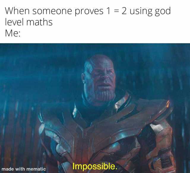 When someone proves 1 2 using god level maths Me Impossible. made with mematic