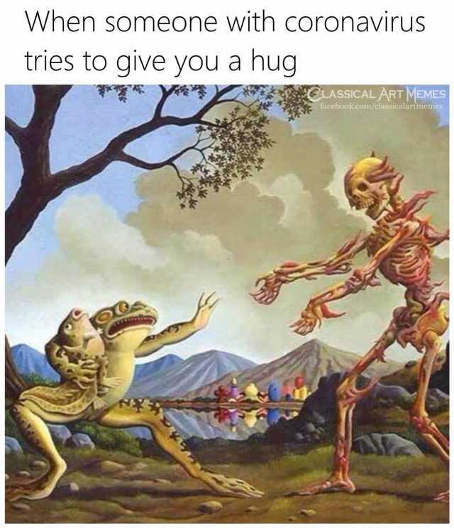 When someone with coronavirus tries to give you a hug ELASSICAL ART MEMES facebook.com/classicalartmemes 
