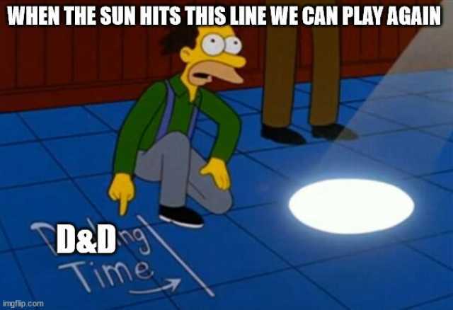 WHEN THE SUN HITS THIS LINE WE CAN PLAY AGAIN D&D Time imgflip.com